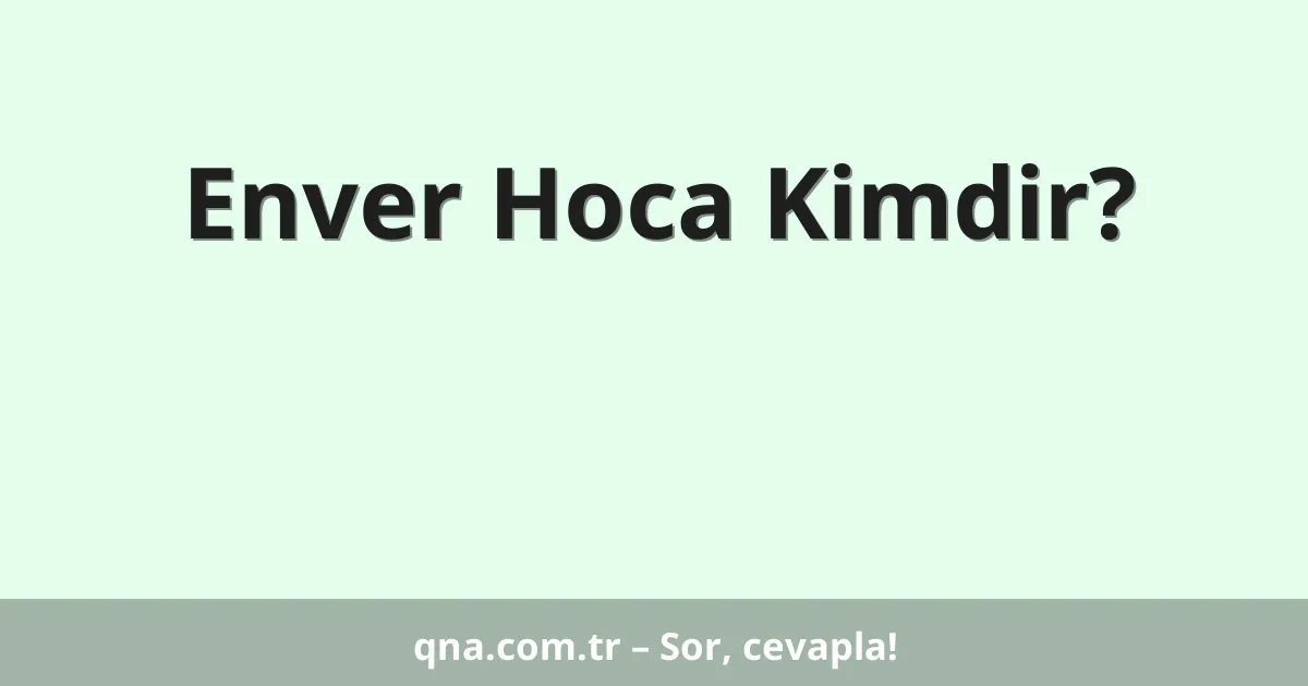 Enver Hoca Kimdir?