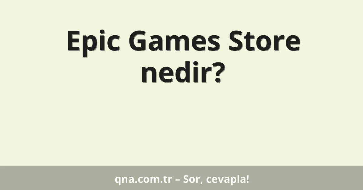 Epic Games Store nedir?
