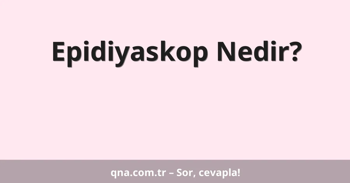 Epidiyaskop Nedir?
