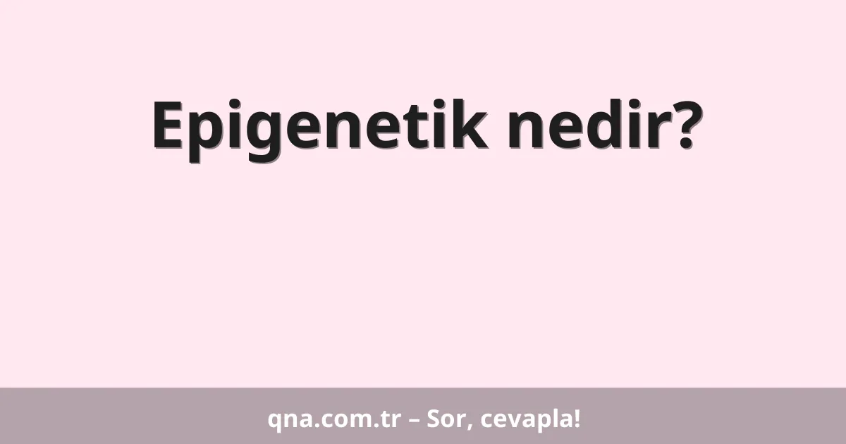Epigenetik nedir?