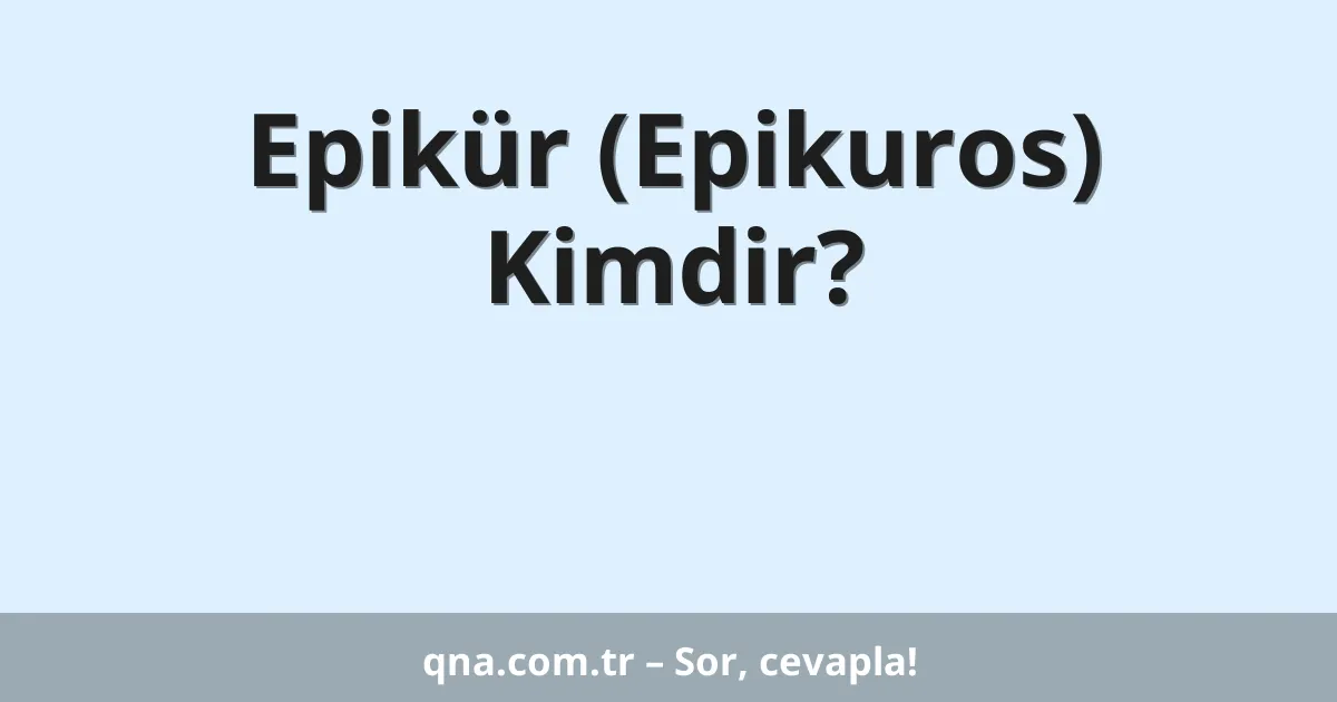 Epikür (Epikuros) Kimdir?