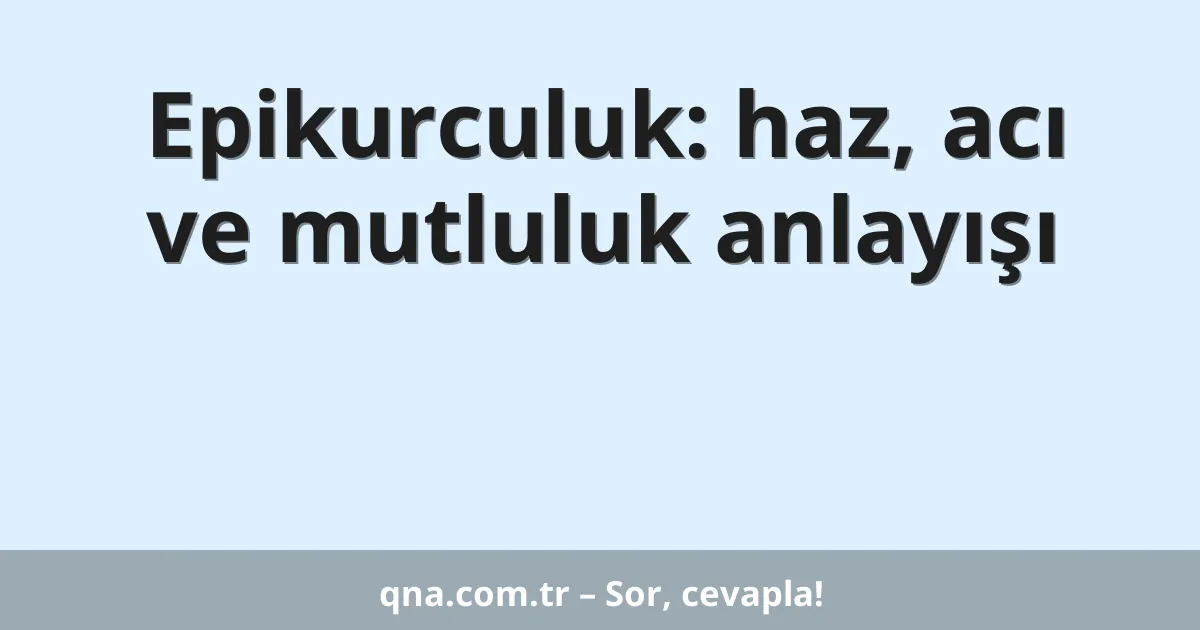 Epikurculuk: haz, acı ve mutluluk anlayışı