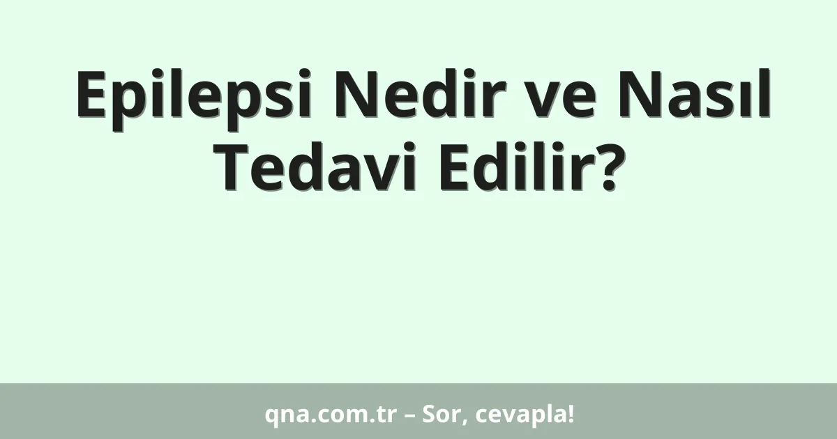 Epilepsi Nedir ve Nasıl Tedavi Edilir?
