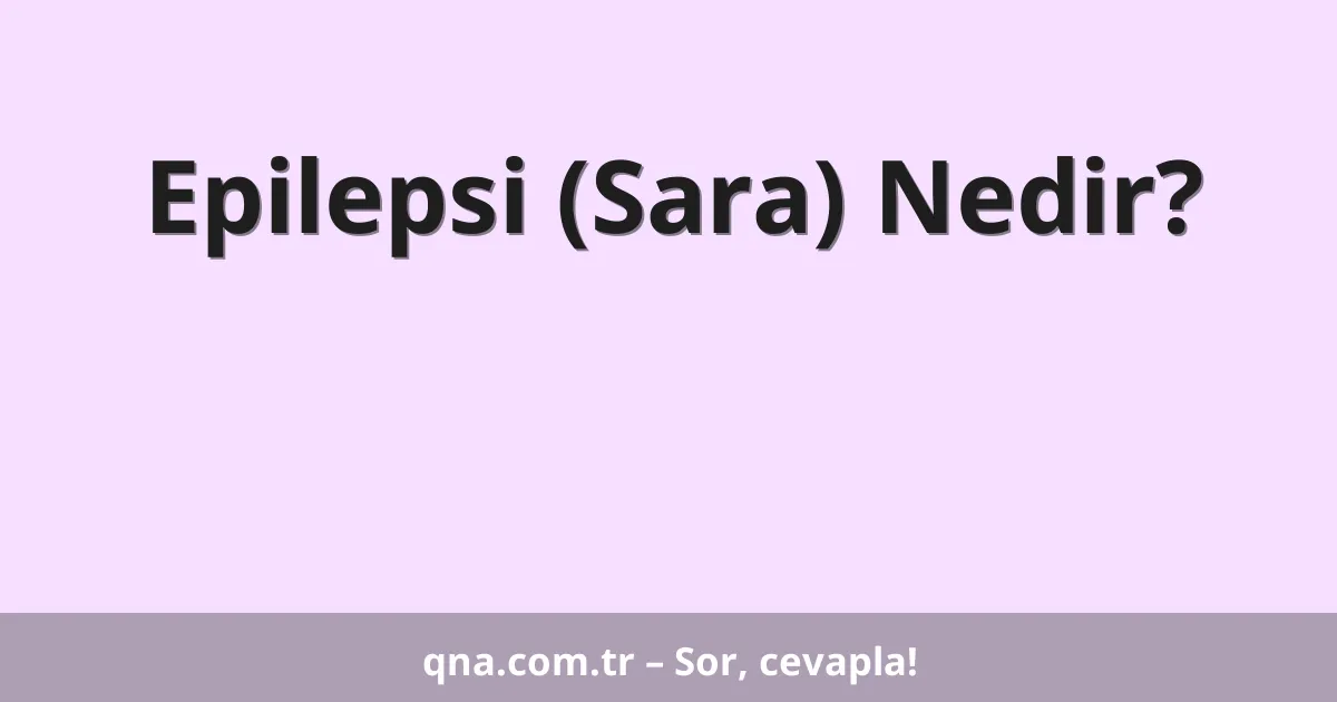 Epilepsi (Sara) Nedir?