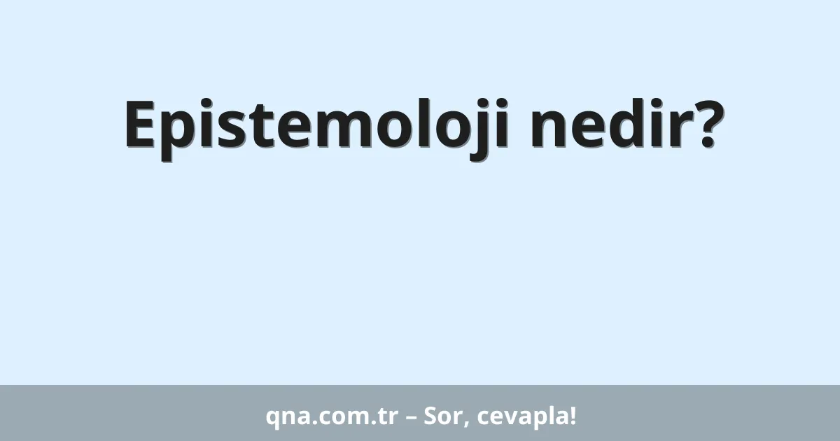 Epistemoloji nedir?
