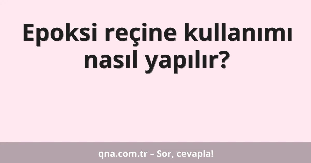 Epoksi reçine kullanımı nasıl yapılır?
