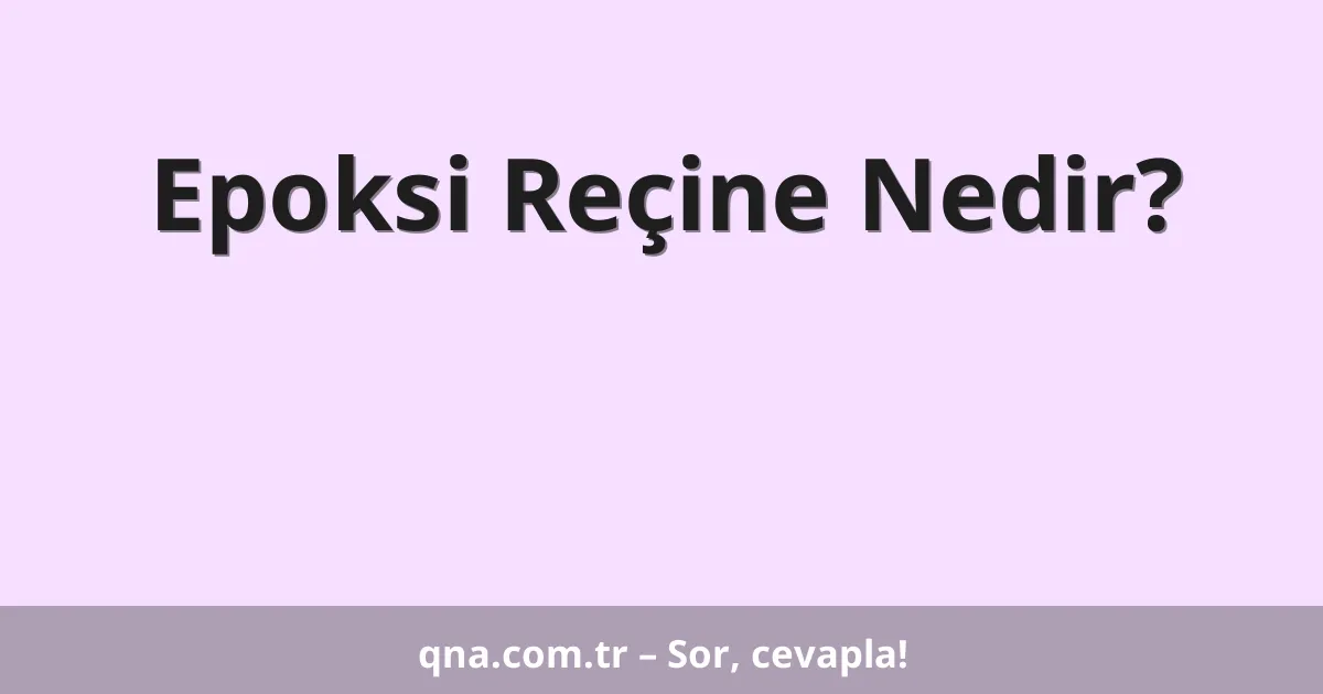 Epoksi Reçine Nedir?