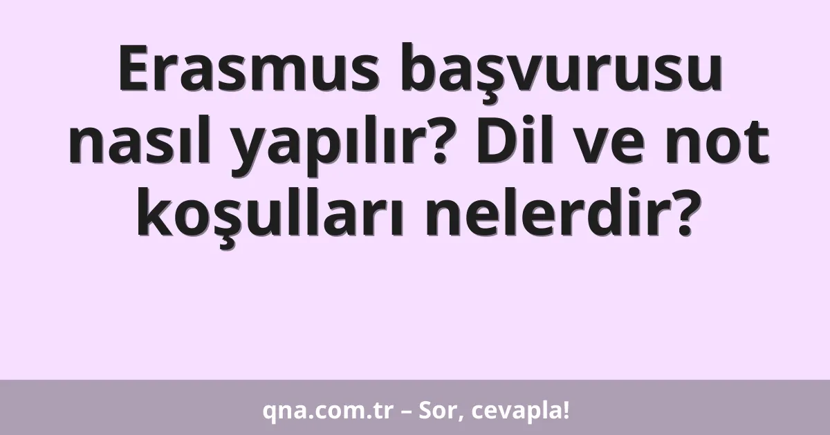 Erasmus başvurusu nasıl yapılır? Dil ve not koşulları nelerdir?