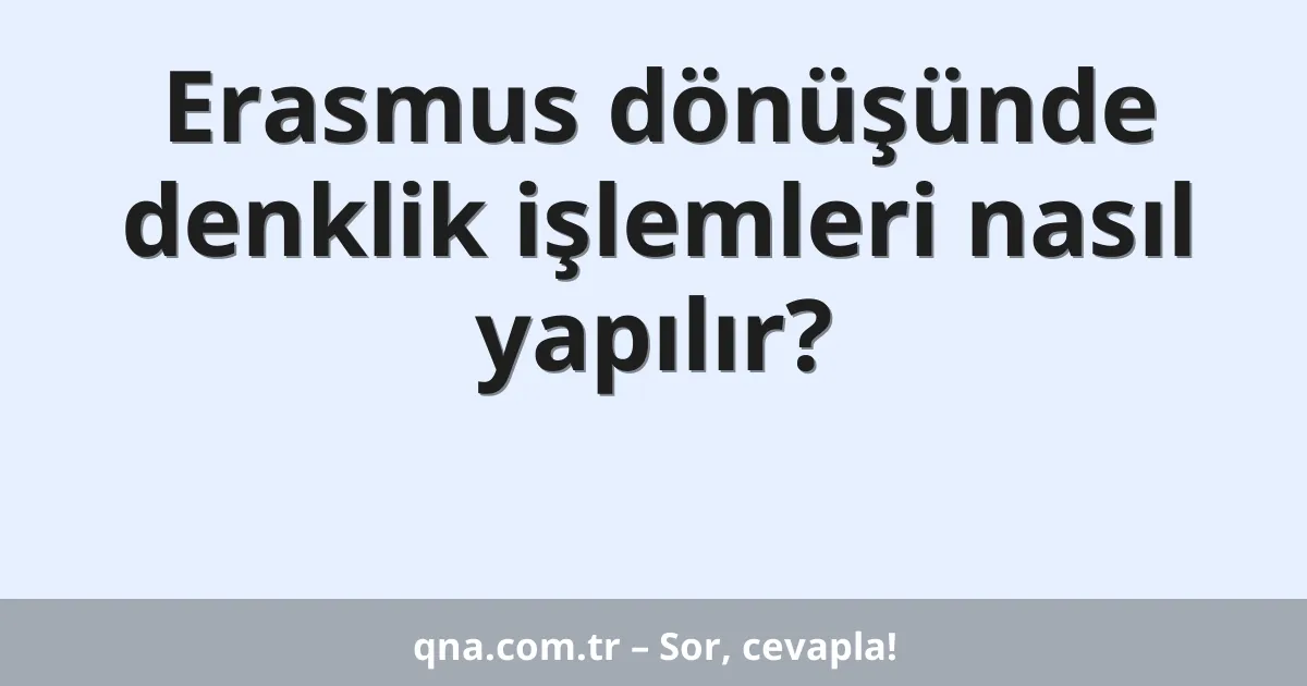 Erasmus dönüşünde denklik işlemleri nasıl yapılır?