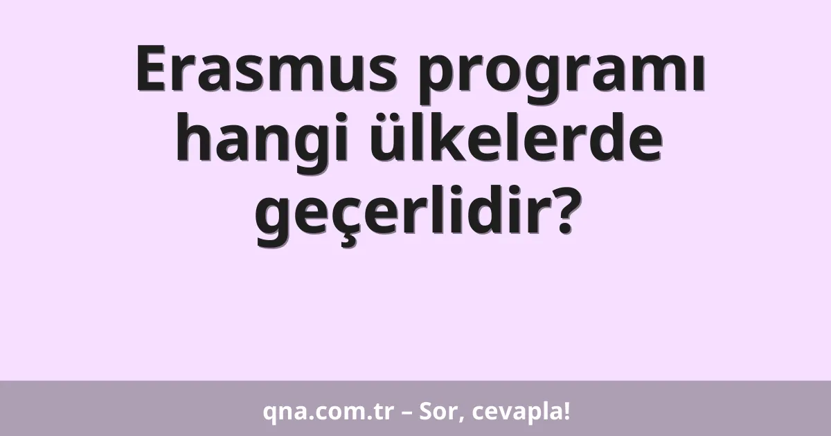 Erasmus programı hangi ülkelerde geçerlidir?