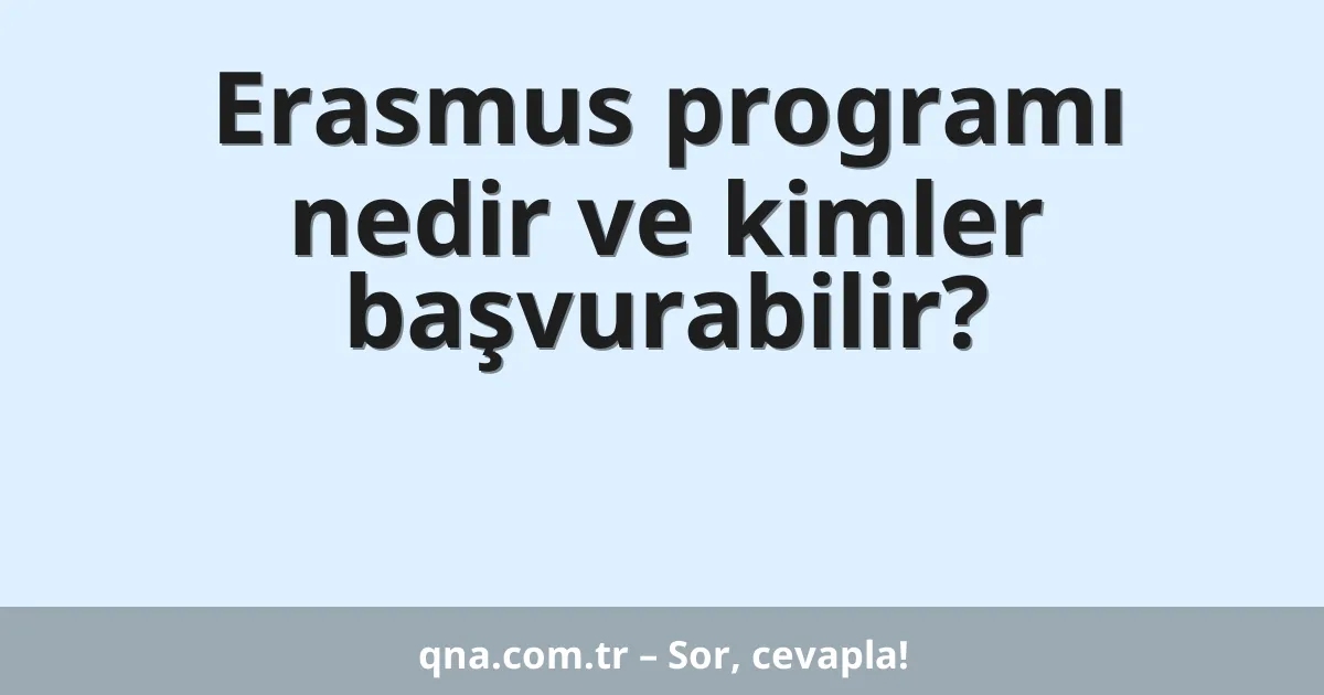 Erasmus programı nedir ve kimler başvurabilir?