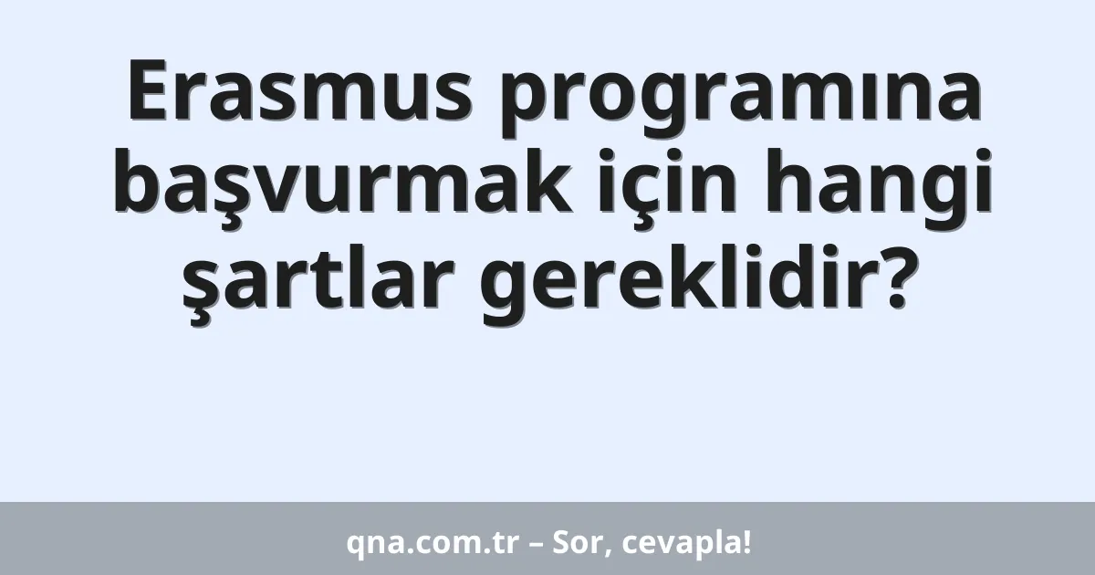 Erasmus programına başvurmak için hangi şartlar gereklidir?