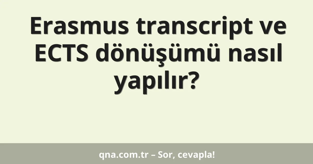 Erasmus transcript ve ECTS dönüşümü nasıl yapılır?