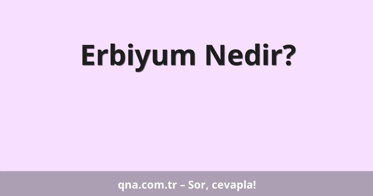 Erbiyum Nedir?