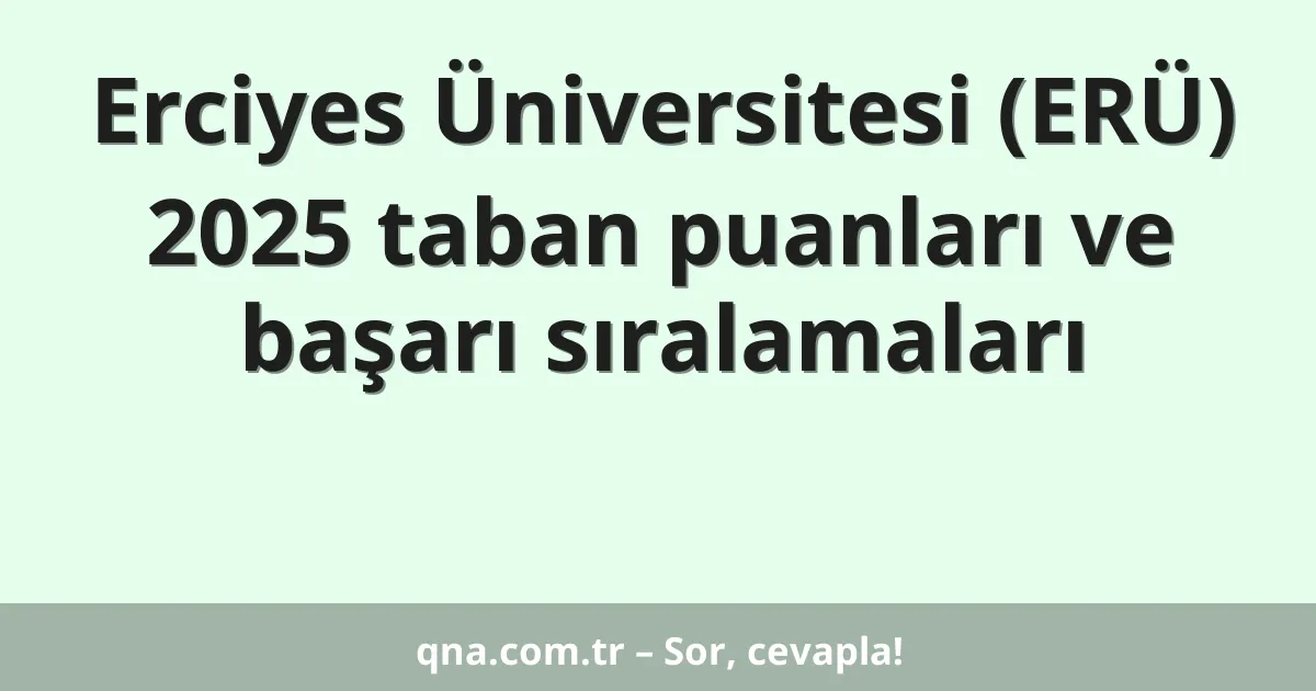 Erciyes Üniversitesi (ERÜ) 2025 taban puanları ve başarı sıralamaları