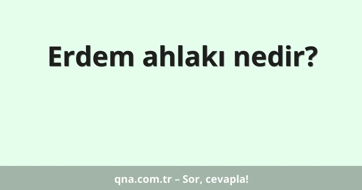 Erdem ahlakı nedir?
