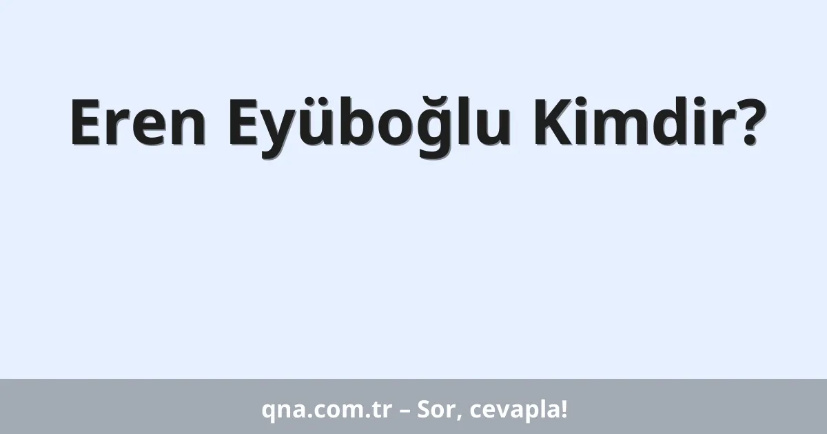 Eren Eyüboğlu Kimdir?