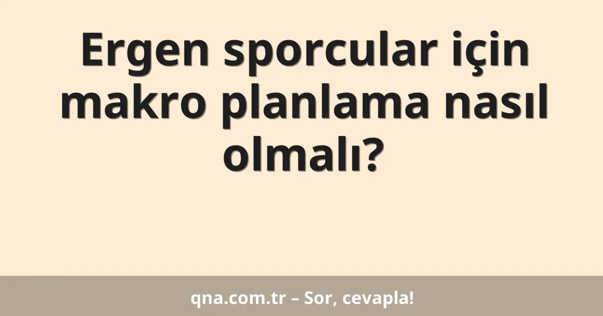 Ergen sporcular için makro planlama nasıl olmalı?