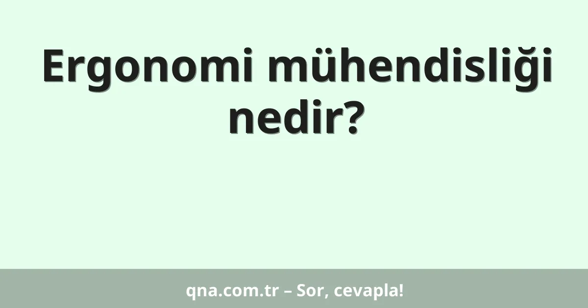 Ergonomi mühendisliği nedir?