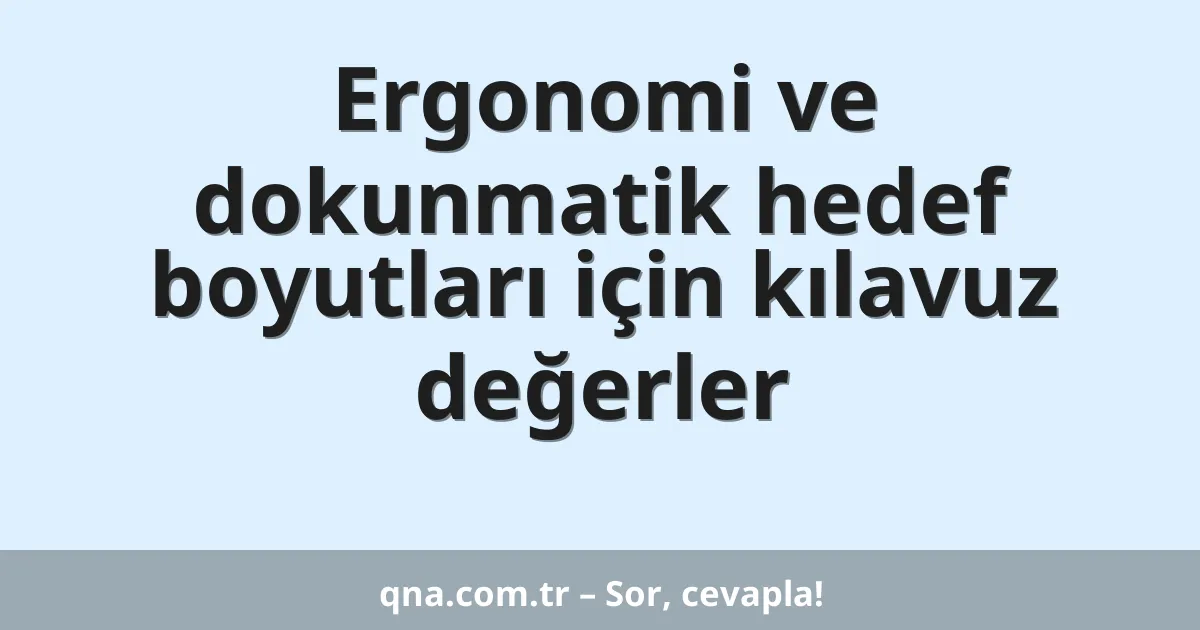 Ergonomi ve dokunmatik hedef boyutları için kılavuz değerler