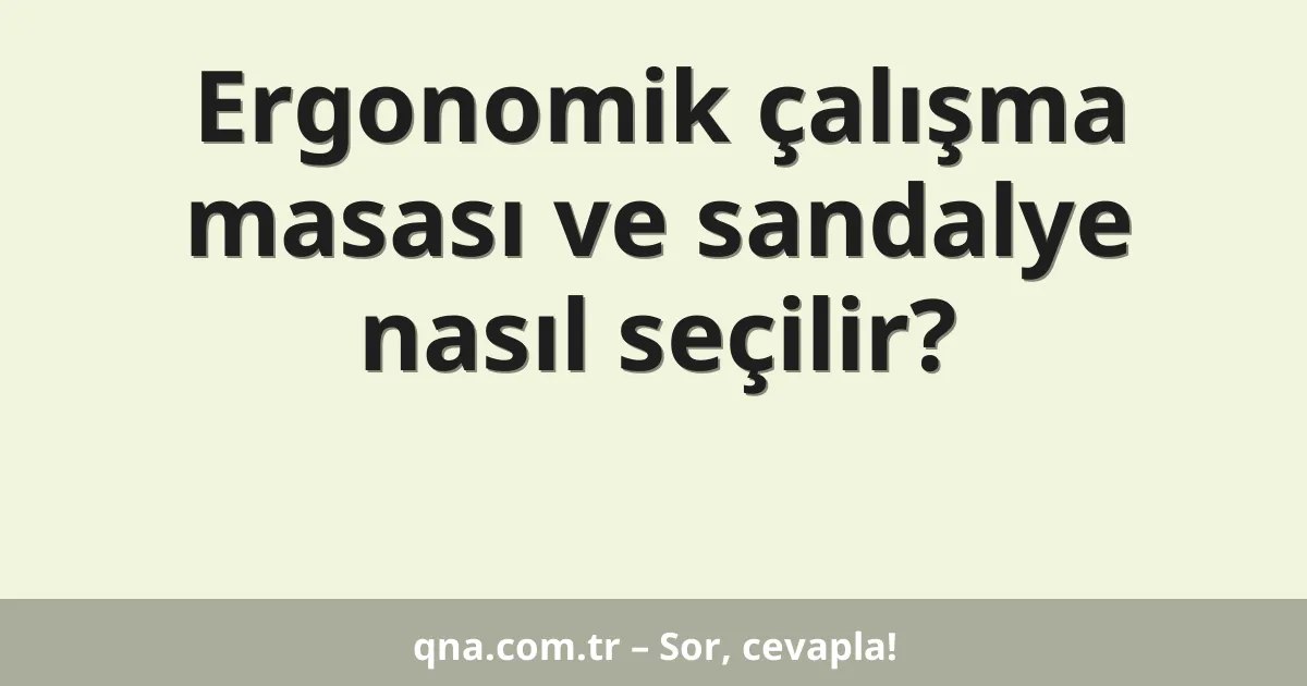 Ergonomik çalışma masası ve sandalye nasıl seçilir?