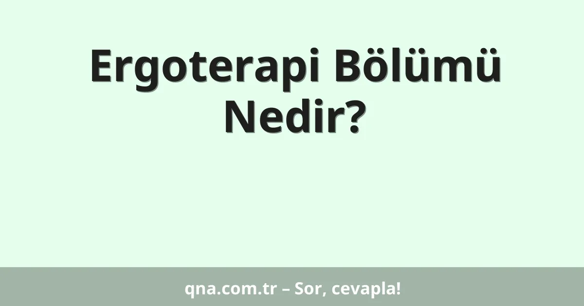 Ergoterapi Bölümü Nedir?