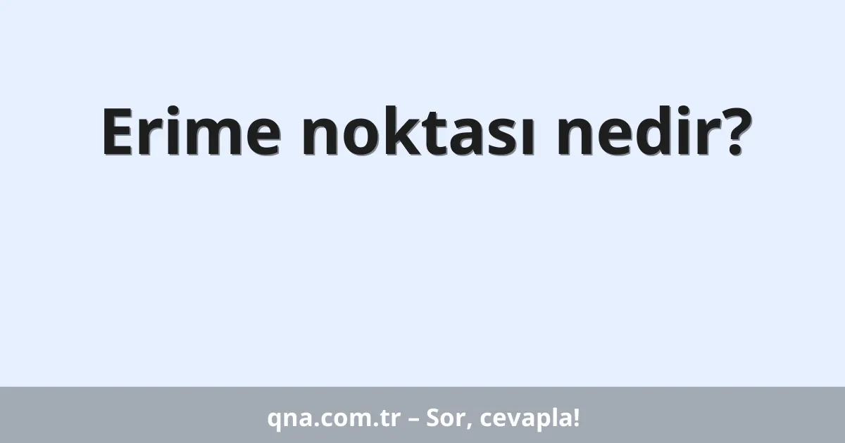 Erime noktası nedir?