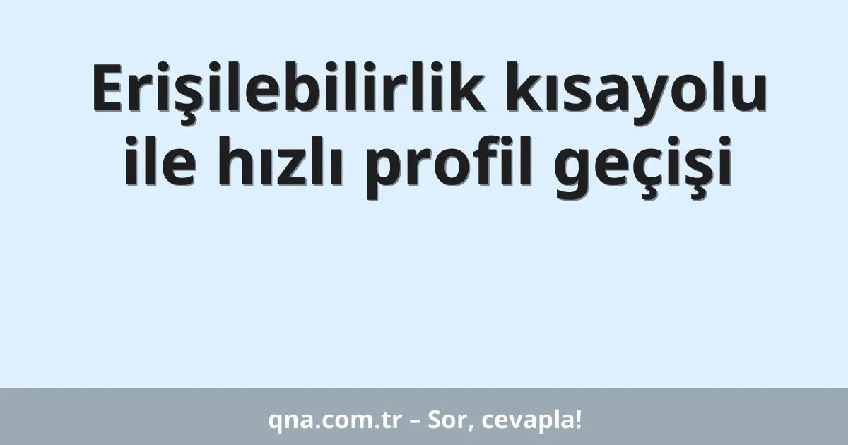 Erişilebilirlik kısayolu ile hızlı profil geçişi