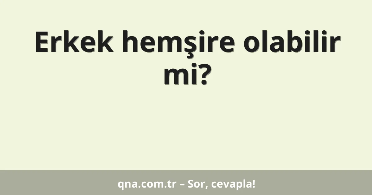Erkek hemşire olabilir mi?