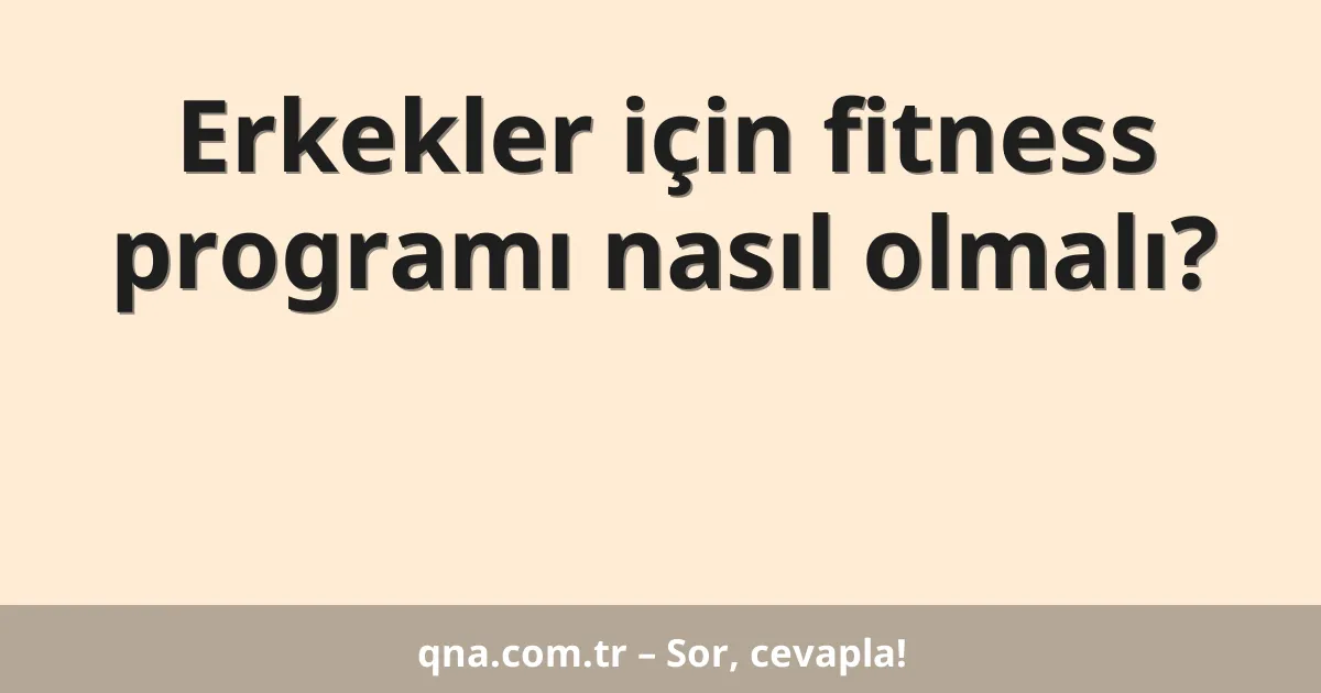 Erkekler için fitness programı nasıl olmalı?
