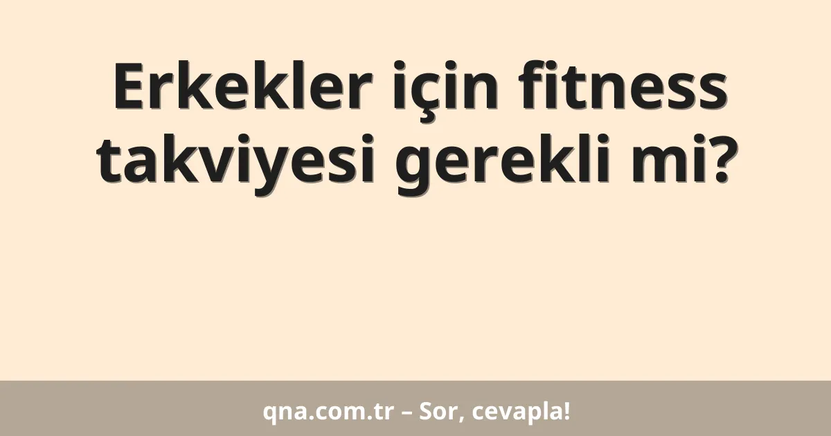 Erkekler için fitness takviyesi gerekli mi?