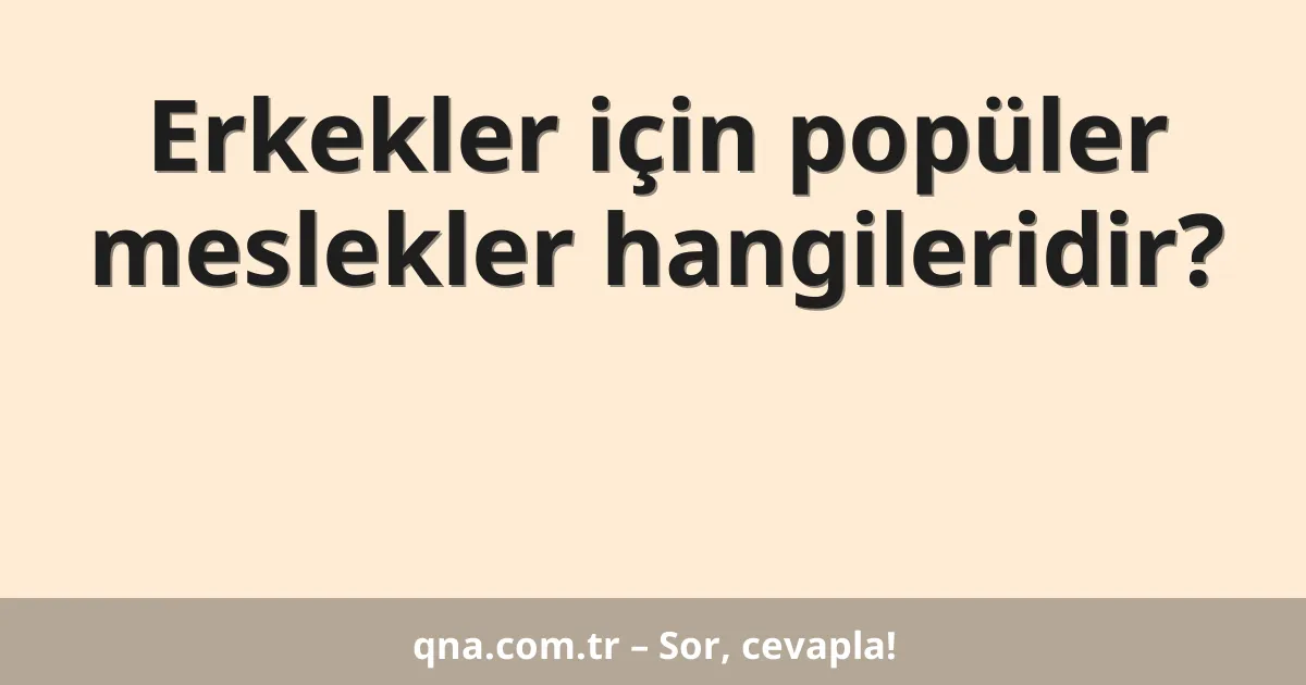 Erkekler için popüler meslekler hangileridir?