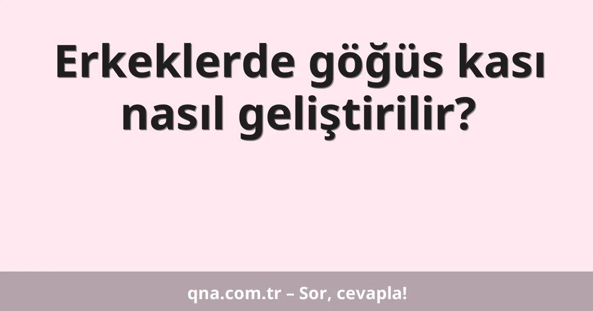 Erkeklerde göğüs kası nasıl geliştirilir?