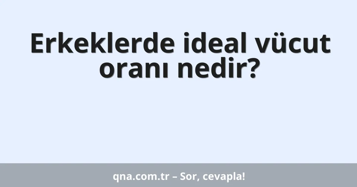 Erkeklerde ideal vücut oranı nedir?