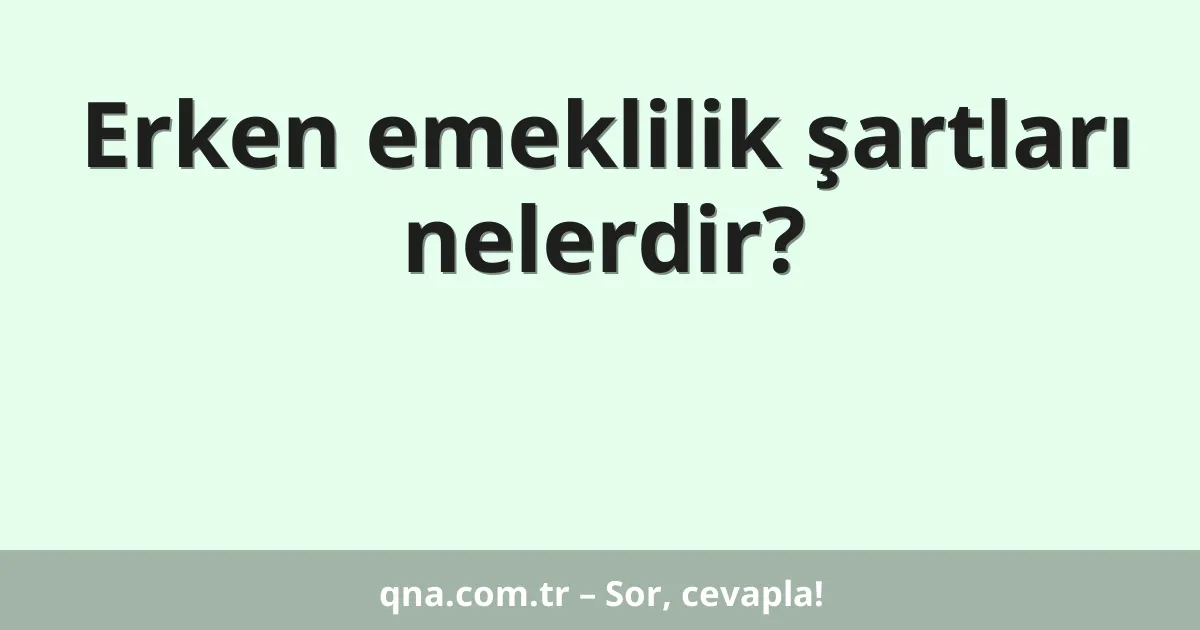 Erken emeklilik şartları nelerdir?