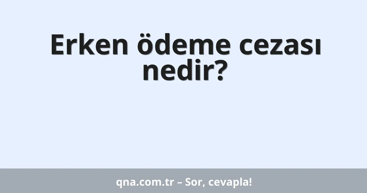 Erken ödeme cezası nedir?