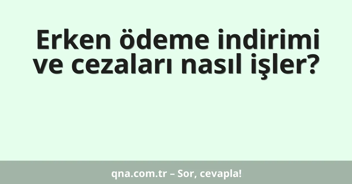 Erken ödeme indirimi ve cezaları nasıl işler?