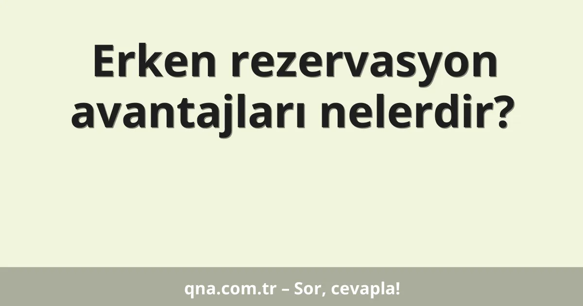 Erken rezervasyon avantajları nelerdir?