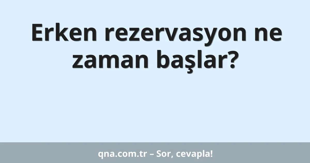 Erken rezervasyon ne zaman başlar?