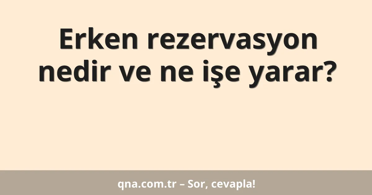 Erken rezervasyon nedir ve ne işe yarar?