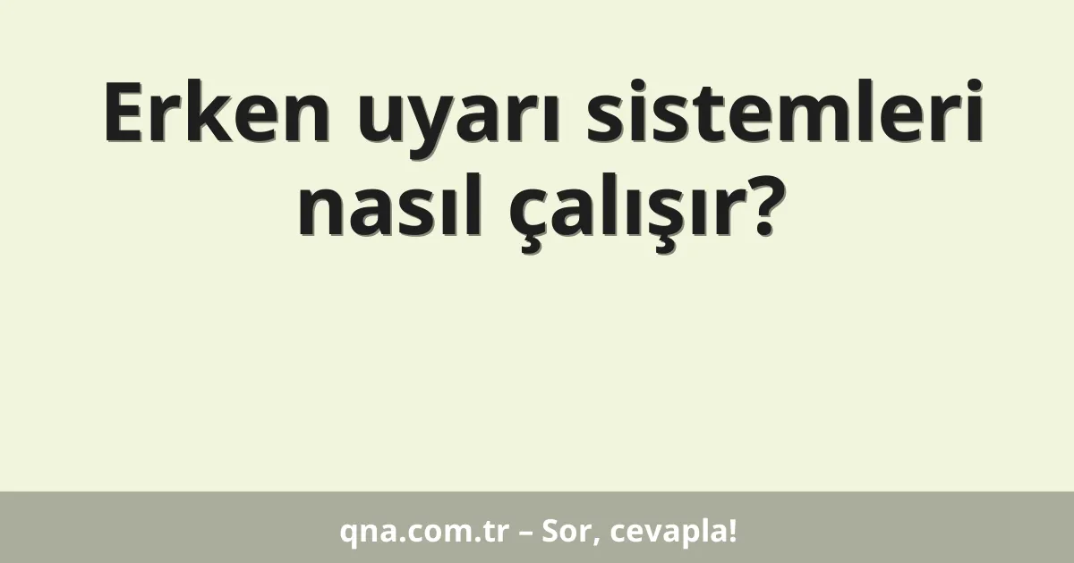 Erken uyarı sistemleri nasıl çalışır?