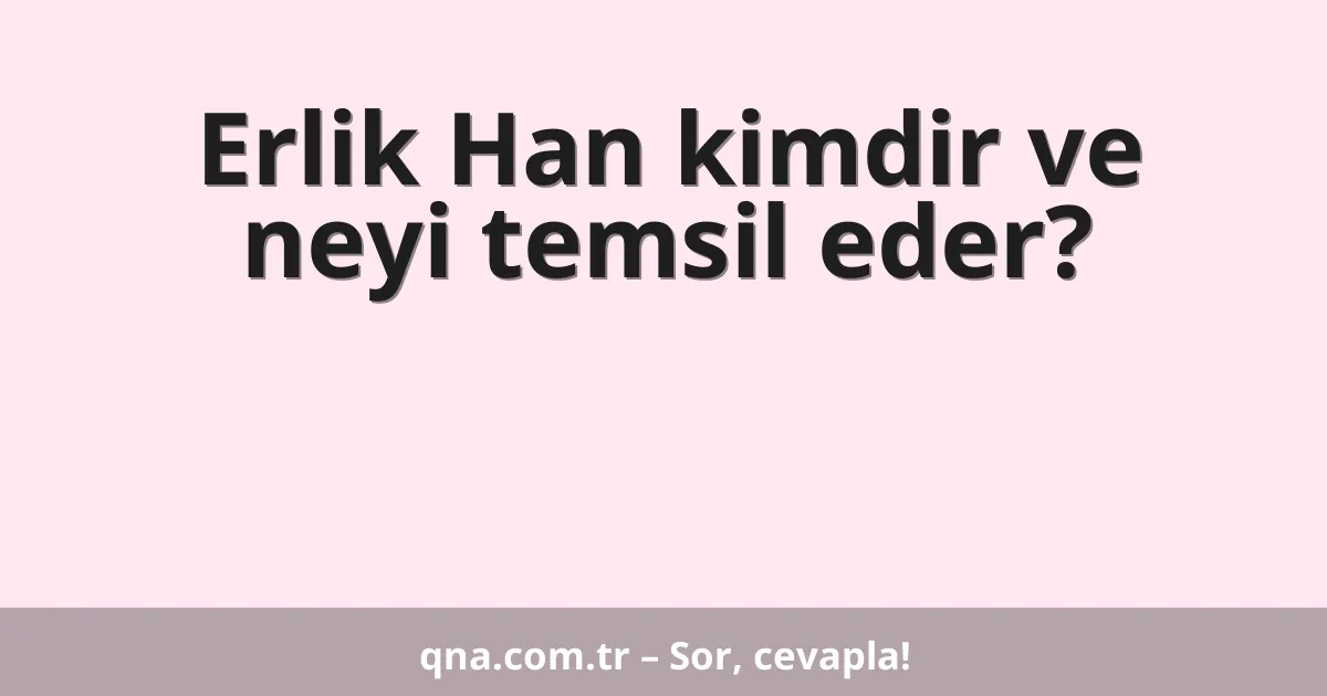 Erlik Han kimdir ve neyi temsil eder?