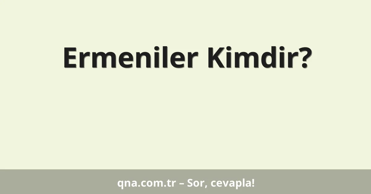 Ermeniler Kimdir?