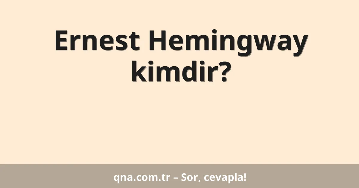 Ernest Hemingway kimdir?