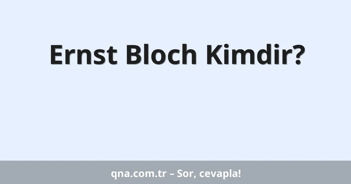 Ernst Bloch Kimdir?