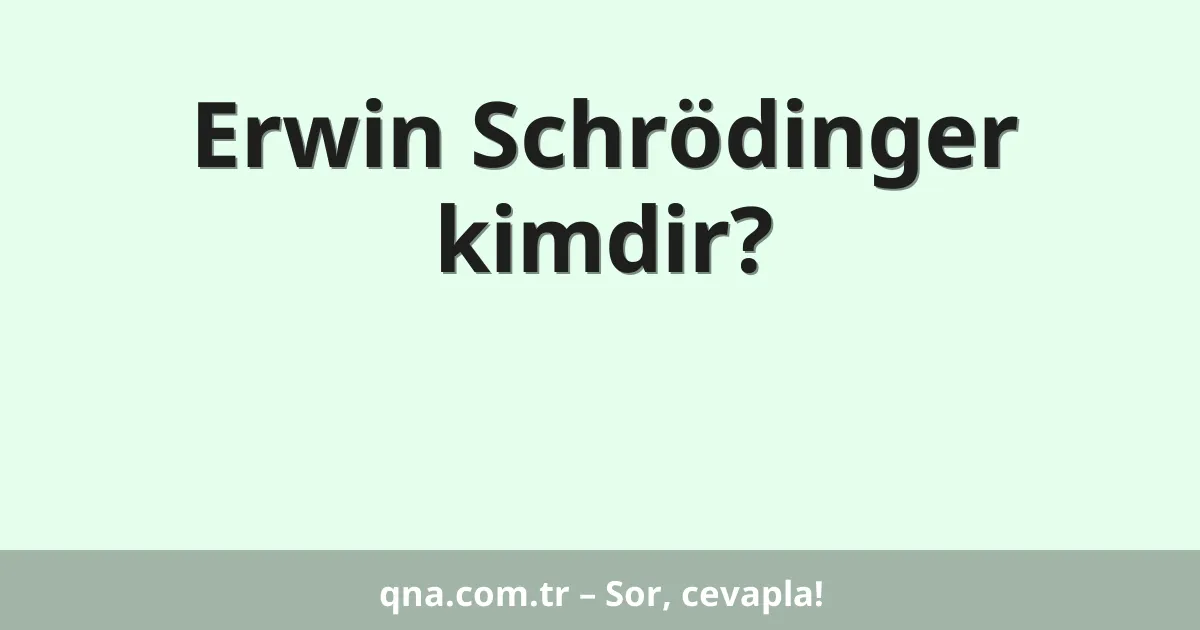 Erwin Schrödinger kimdir?