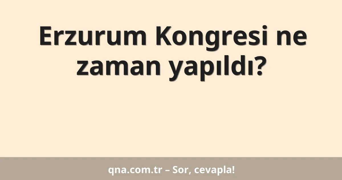 Erzurum Kongresi ne zaman yapıldı?