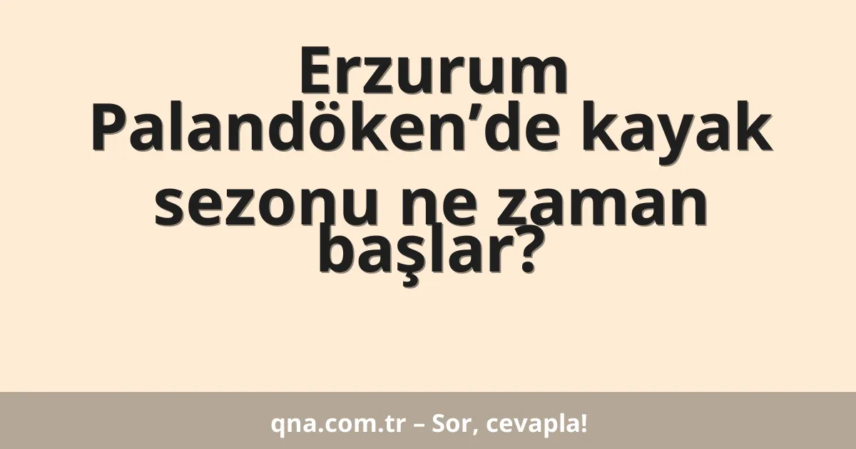 Erzurum Palandöken’de kayak sezonu ne zaman başlar?