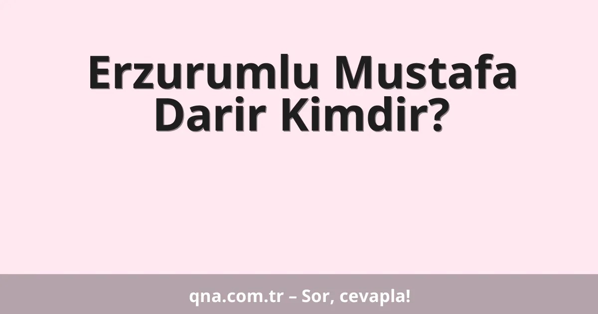 Erzurumlu Mustafa Darir Kimdir?