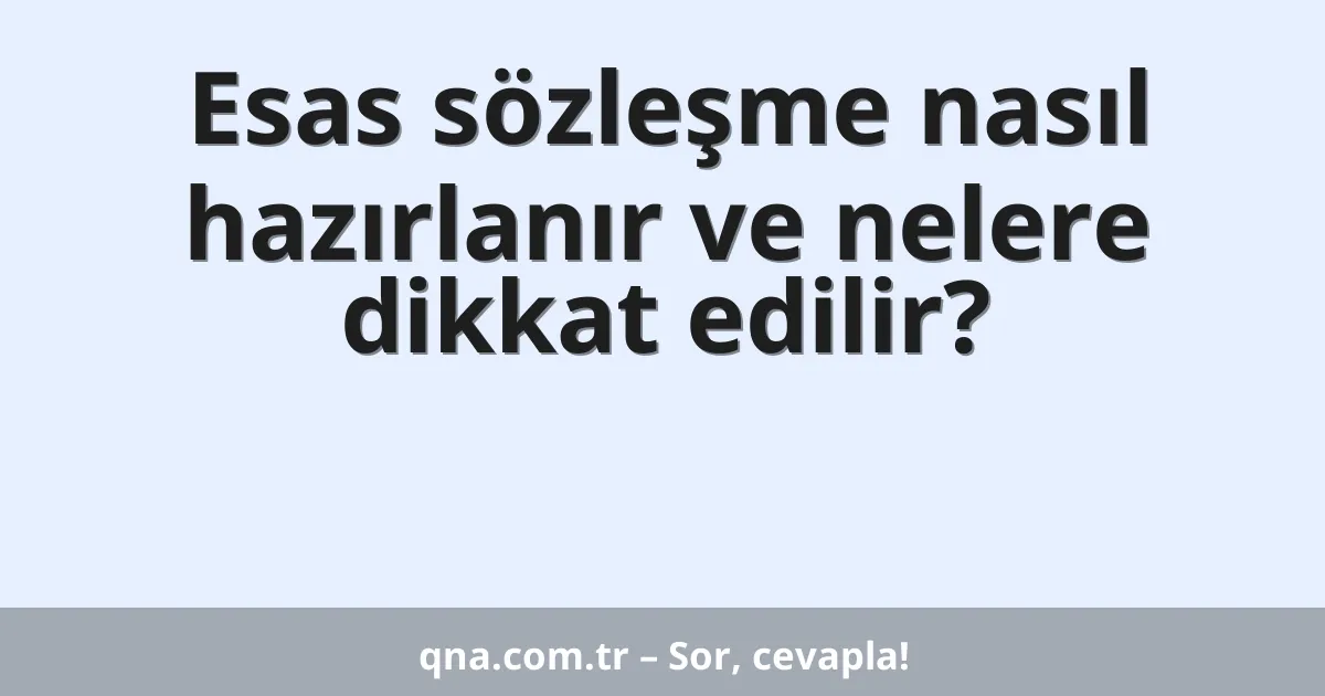 Esas sözleşme nasıl hazırlanır ve nelere dikkat edilir?